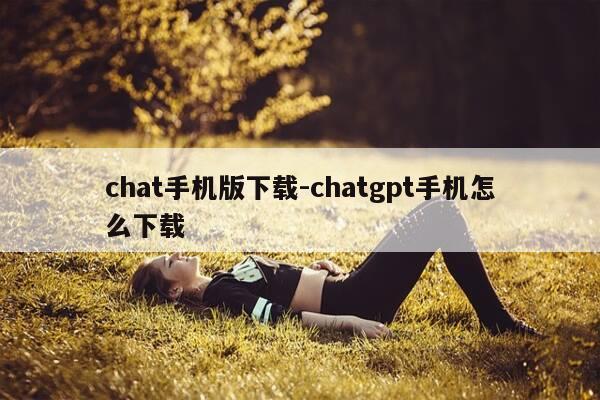 chat手机版下载-chatgpt手机怎么下载-第1张图片-优惠活动网 chat手机版下载-chatgpt手机怎么下载-第1张图片-优惠活动网