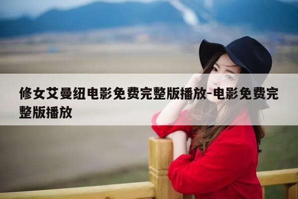 修女艾曼纽电影免费完整版播放-电影免费完整版播放-第1张图片-优惠活动网 修女艾曼纽电影免费完整版播放-电影免费完整版播放-第1张图片-优惠活动网