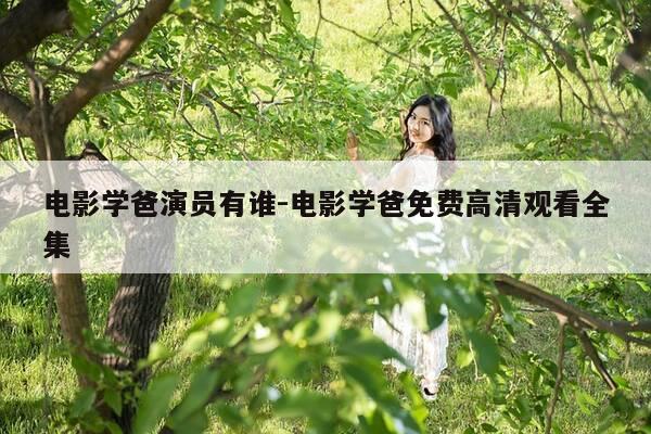 电影学爸演员有谁-电影学爸免费高清观看全集-第1张图片-优惠活动网