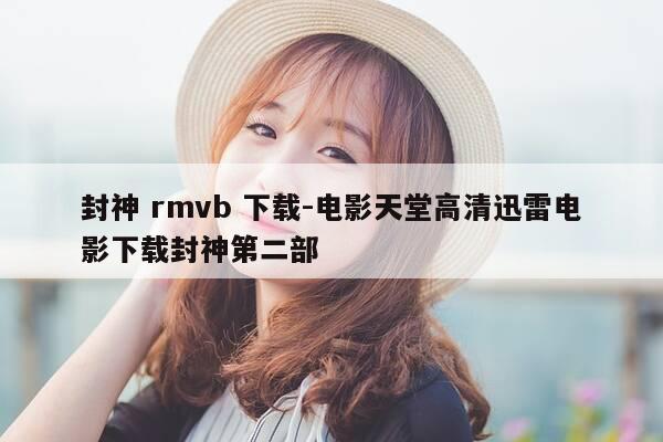 封神 rmvb 下载-电影天堂高清迅雷电影下载封神第二部-第1张图片-优惠活动网 封神 rmvb 下载-电影天堂高清迅雷电影下载封神第二部-第1张图片-优惠活动网