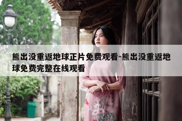 熊出没重返地球正片免费观看-熊出没重返地球免费完整在线观看-第1张图片-优惠活动网 熊出没重返地球正片免费观看-熊出没重返地球免费完整在线观看-第1张图片-优惠活动网