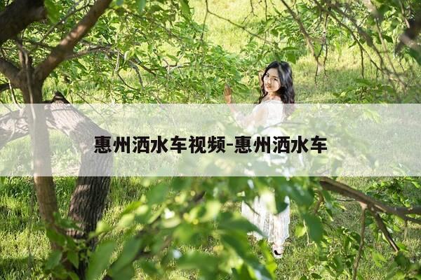 惠州洒水车视频-惠州洒水车-第1张图片-优惠活动网 惠州洒水车视频-惠州洒水车-第1张图片-优惠活动网