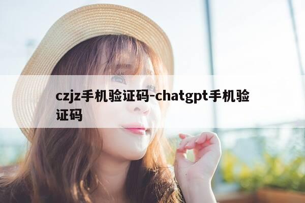 czjz手机验证码-chatgpt手机验证码-第1张图片-优惠活动网 czjz手机验证码-chatgpt手机验证码-第1张图片-优惠活动网