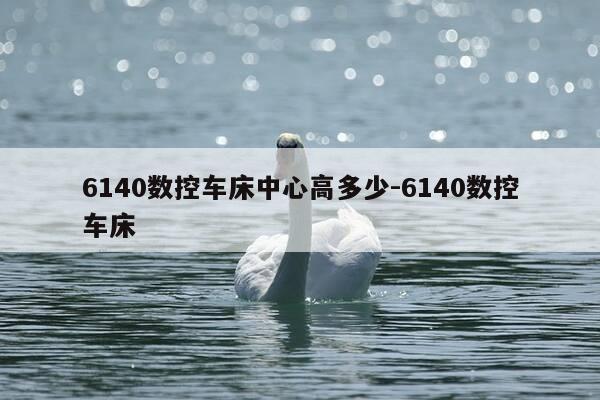 6140数控车床中心高多少-6140数控车床-第1张图片-优惠活动网 6140数控车床中心高多少-6140数控车床-第1张图片-优惠活动网