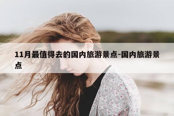 11月最值得去的国内旅游景点-国内旅游景点-第1张图片-优惠活动网