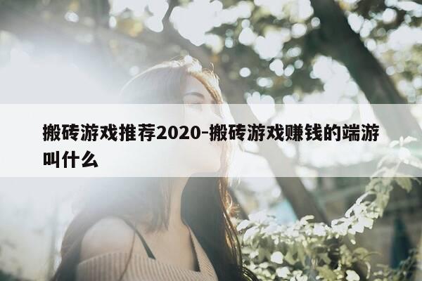 搬砖游戏推荐2020-搬砖游戏赚钱的端游叫什么-第1张图片-优惠活动网 搬砖游戏推荐2020-搬砖游戏赚钱的端游叫什么-第1张图片-优惠活动网