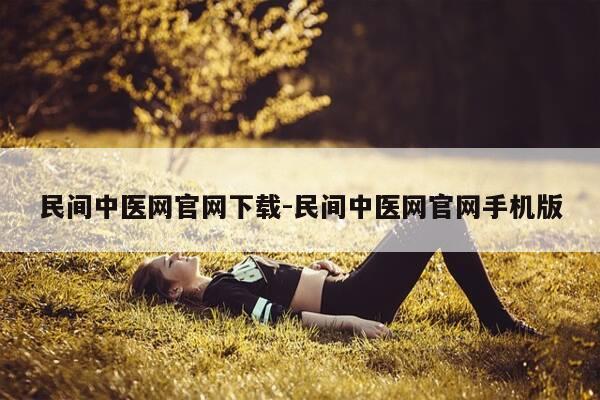 民间中医网官网下载-民间中医网官网手机版-第1张图片-优惠活动网