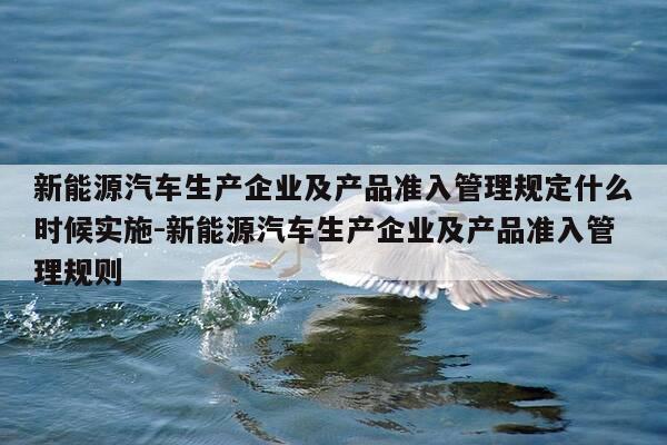 新能源汽车生产企业及产品准入管理规定什么时候实施-新能源汽车生产企业及产品准入管理规则-第1张图片-优惠活动网