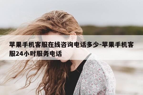 苹果手机客服在线咨询电话多少-苹果手机客服24小时服务电话-第1张图片-优惠活动网 苹果手机客服在线咨询电话多少-苹果手机客服24小时服务电话-第1张图片-优惠活动网