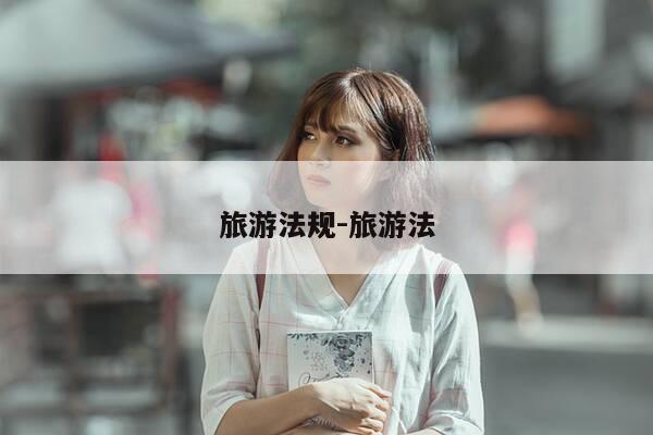 旅游法规-旅游法-第1张图片-优惠活动网