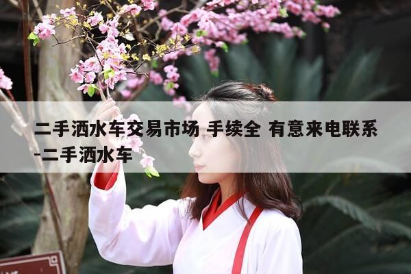 二手洒水车交易市场 手续全 有意来电联系-二手洒水车-第1张图片-优惠活动网