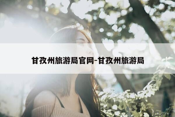 甘孜州旅游局官网-甘孜州旅游局-第1张图片-优惠活动网