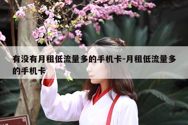 有没有月租低流量多的手机卡-月租低流量多的手机卡-第1张图片-优惠活动网 有没有月租低流量多的手机卡-月租低流量多的手机卡-第1张图片-优惠活动网