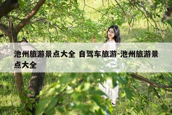 池州旅游景点大全 自驾车旅游-池州旅游景点大全-第1张图片-优惠活动网