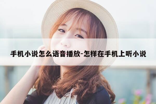 手机小说怎么语音播放-怎样在手机上听小说-第1张图片-优惠活动网
