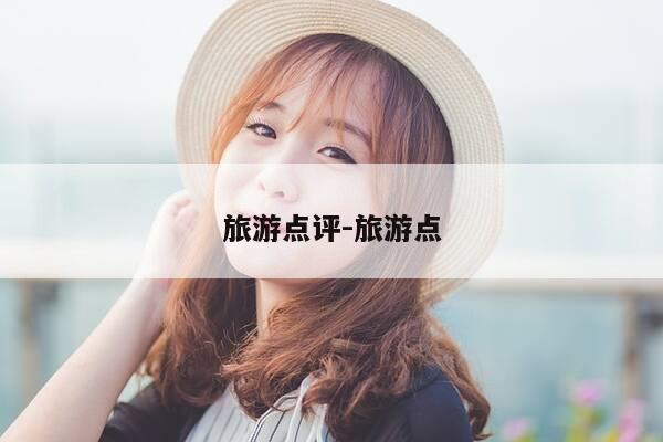 旅游点评-旅游点-第1张图片-优惠活动网 旅游点评-旅游点-第1张图片-优惠活动网