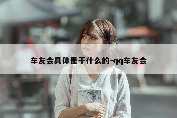 车友会具体是干什么的-qq车友会-第1张图片-优惠活动网 车友会具体是干什么的-qq车友会-第1张图片-优惠活动网