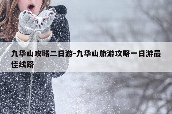 九华山攻略二日游-九华山旅游攻略一日游最佳线路-第1张图片-优惠活动网 九华山攻略二日游-九华山旅游攻略一日游最佳线路-第1张图片-优惠活动网