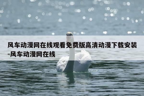 风车动漫网在线观看免费版高清动漫下载安装-风车动漫网在线-第1张图片-优惠活动网 风车动漫网在线观看免费版高清动漫下载安装-风车动漫网在线-第1张图片-优惠活动网