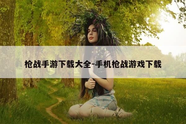 枪战手游下载大全-手机枪战游戏下载-第1张图片-优惠活动网 枪战手游下载大全-手机枪战游戏下载-第1张图片-优惠活动网