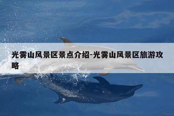 光雾山风景区景点介绍-光雾山风景区旅游攻略-第1张图片-优惠活动网 光雾山风景区景点介绍-光雾山风景区旅游攻略-第1张图片-优惠活动网