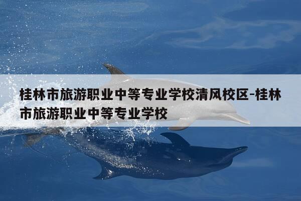 桂林市旅游职业中等专业学校清风校区-桂林市旅游职业中等专业学校-第1张图片-优惠活动网 桂林市旅游职业中等专业学校清风校区-桂林市旅游职业中等专业学校-第1张图片-优惠活动网