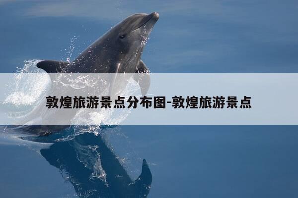 敦煌旅游景点分布图-敦煌旅游景点-第1张图片-优惠活动网