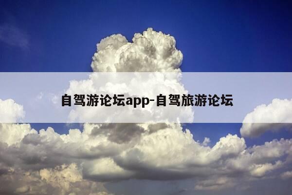 自驾游论坛app-自驾旅游论坛-第1张图片-优惠活动网