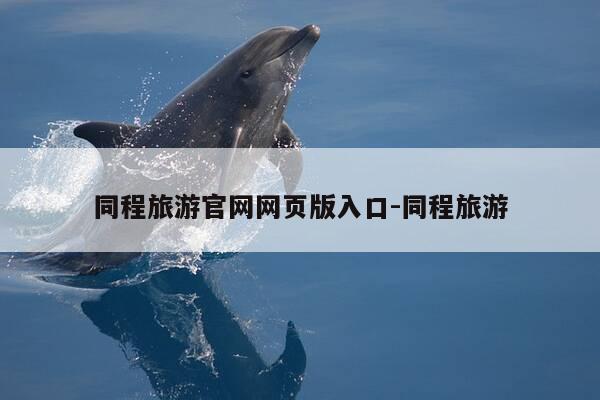 同程旅游官网网页版入口-同程旅游-第1张图片-优惠活动网