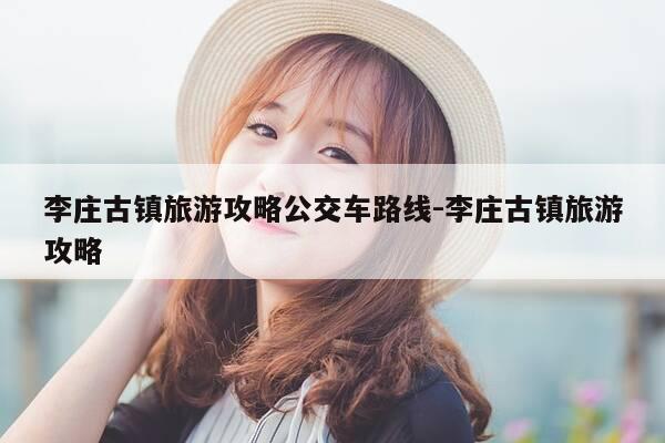 李庄古镇旅游攻略公交车路线-李庄古镇旅游攻略-第1张图片-优惠活动网