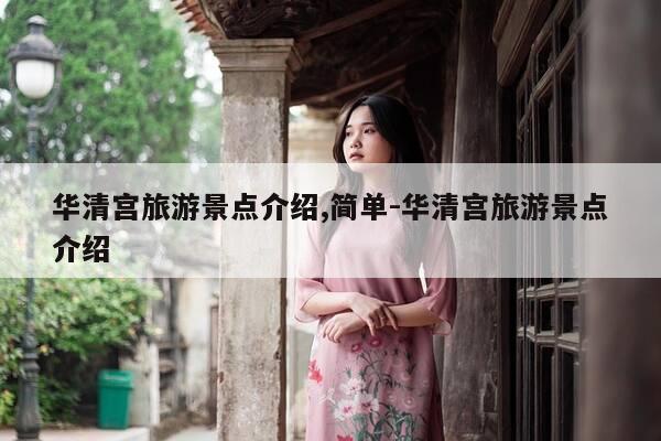 华清宫旅游景点介绍,简单-华清宫旅游景点介绍-第1张图片-优惠活动网