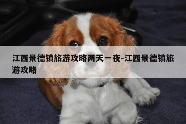 江西景德镇旅游攻略两天一夜-江西景德镇旅游攻略-第1张图片-优惠活动网