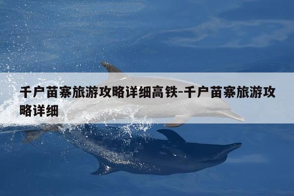 千户苗寨旅游攻略详细高铁-千户苗寨旅游攻略详细-第1张图片-优惠活动网 千户苗寨旅游攻略详细高铁-千户苗寨旅游攻略详细-第1张图片-优惠活动网