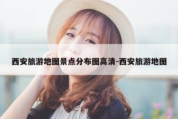 西安旅游地图景点分布图高清-西安旅游地图-第1张图片-优惠活动网