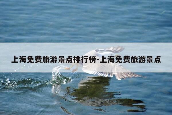 上海免费旅游景点排行榜-上海免费旅游景点-第1张图片-优惠活动网
