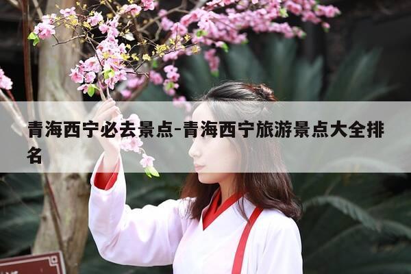 青海西宁必去景点-青海西宁旅游景点大全排名-第1张图片-优惠活动网 青海西宁必去景点-青海西宁旅游景点大全排名-第1张图片-优惠活动网