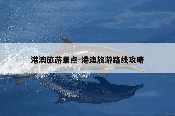 港澳旅游景点-港澳旅游路线攻略-第1张图片-优惠活动网