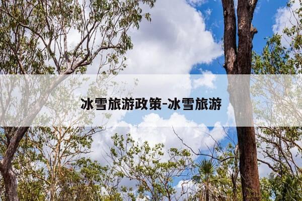 冰雪旅游政策-冰雪旅游-第1张图片-优惠活动网 冰雪旅游政策-冰雪旅游-第1张图片-优惠活动网
