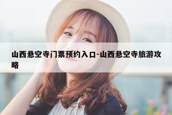 山西悬空寺门票预约入口-山西悬空寺旅游攻略-第1张图片-优惠活动网 山西悬空寺门票预约入口-山西悬空寺旅游攻略-第1张图片-优惠活动网
