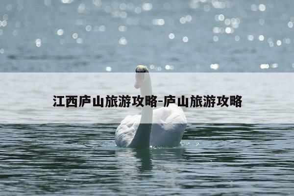 江西庐山旅游攻略-庐山旅游攻略-第1张图片-优惠活动网