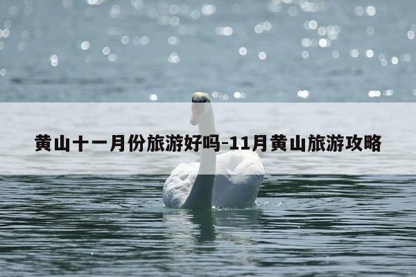 黄山十一月份旅游好吗-11月黄山旅游攻略-第1张图片-优惠活动网 黄山十一月份旅游好吗-11月黄山旅游攻略-第1张图片-优惠活动网
