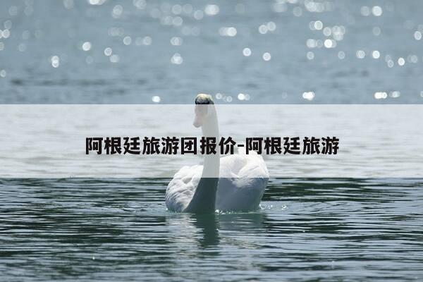 阿根廷旅游团报价-阿根廷旅游-第1张图片-优惠活动网 阿根廷旅游团报价-阿根廷旅游-第1张图片-优惠活动网