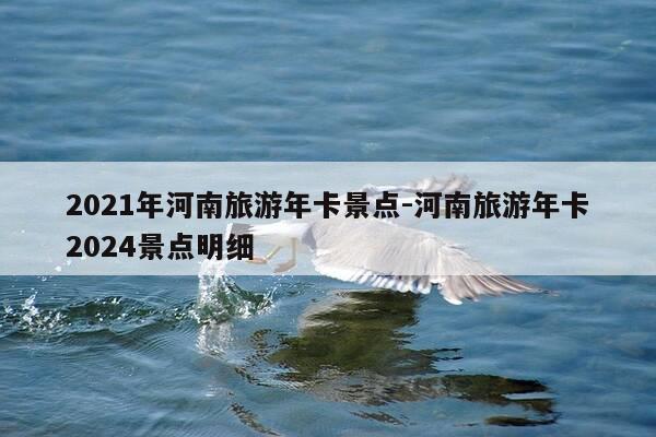 2021年河南旅游年卡景点-河南旅游年卡2024景点明细-第1张图片-优惠活动网