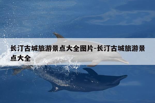 长汀古城旅游景点大全图片-长汀古城旅游景点大全-第1张图片-优惠活动网