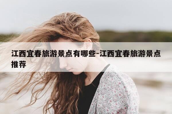 江西宜春旅游景点有哪些-江西宜春旅游景点推荐-第1张图片-优惠活动网 江西宜春旅游景点有哪些-江西宜春旅游景点推荐-第1张图片-优惠活动网