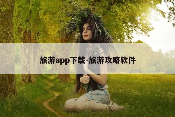 旅游app下载-旅游攻略软件-第1张图片-优惠活动网