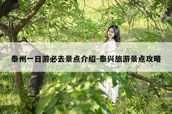 泰州一日游必去景点介绍-泰兴旅游景点攻略-第1张图片-优惠活动网 泰州一日游必去景点介绍-泰兴旅游景点攻略-第1张图片-优惠活动网