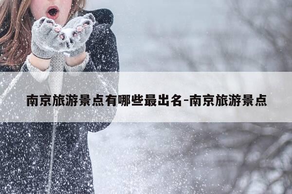 南京旅游景点有哪些最出名-南京旅游景点-第1张图片-优惠活动网 南京旅游景点有哪些最出名-南京旅游景点-第1张图片-优惠活动网