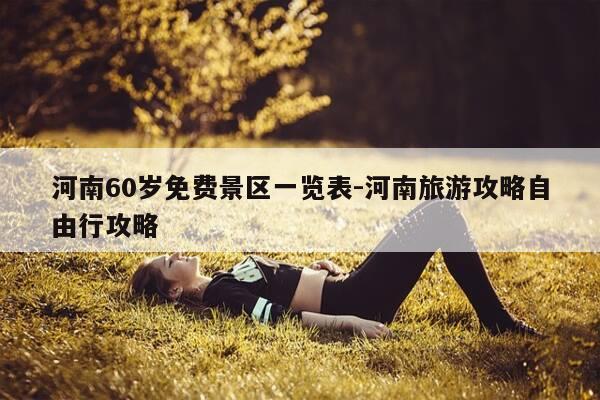 河南60岁免费景区一览表-河南旅游攻略自由行攻略-第1张图片-优惠活动网 河南60岁免费景区一览表-河南旅游攻略自由行攻略-第1张图片-优惠活动网