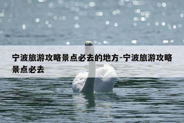 宁波旅游攻略景点必去的地方-宁波旅游攻略景点必去-第1张图片-优惠活动网 宁波旅游攻略景点必去的地方-宁波旅游攻略景点必去-第1张图片-优惠活动网